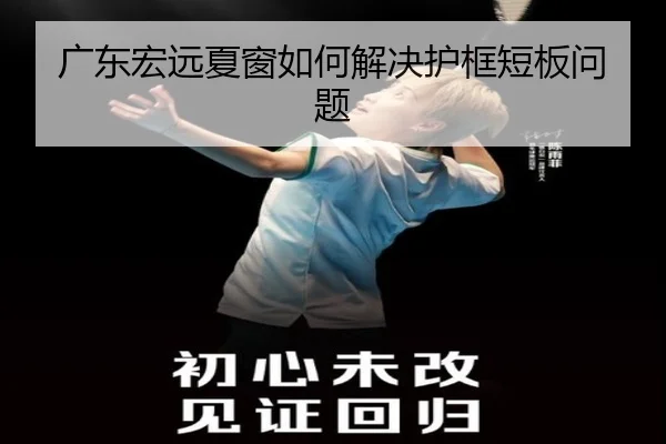 广东宏远夏窗如何解决护框短板问题