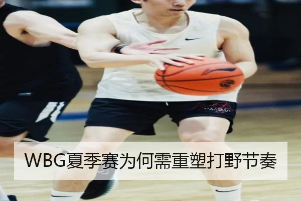 WBG夏季赛为何需重塑打野节奏