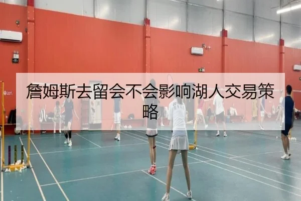 詹姆斯去留会不会影响湖人交易策略