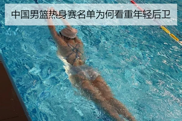 中国男篮热身赛名单为何看重年轻后卫